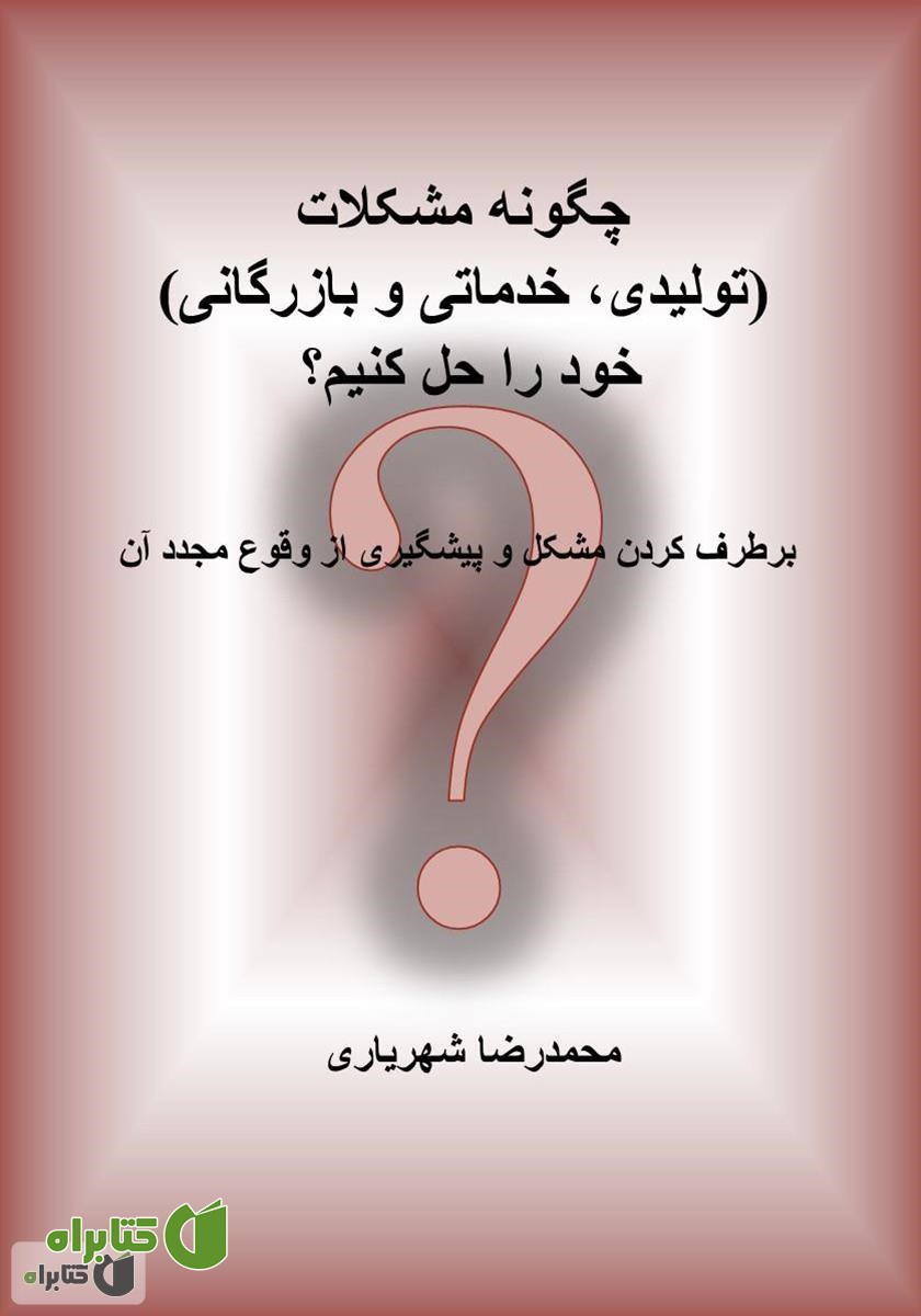 کتاب چگونه مشکلات (تولیدی، خدماتی و بازرگانی) خود را حل کنیم؟