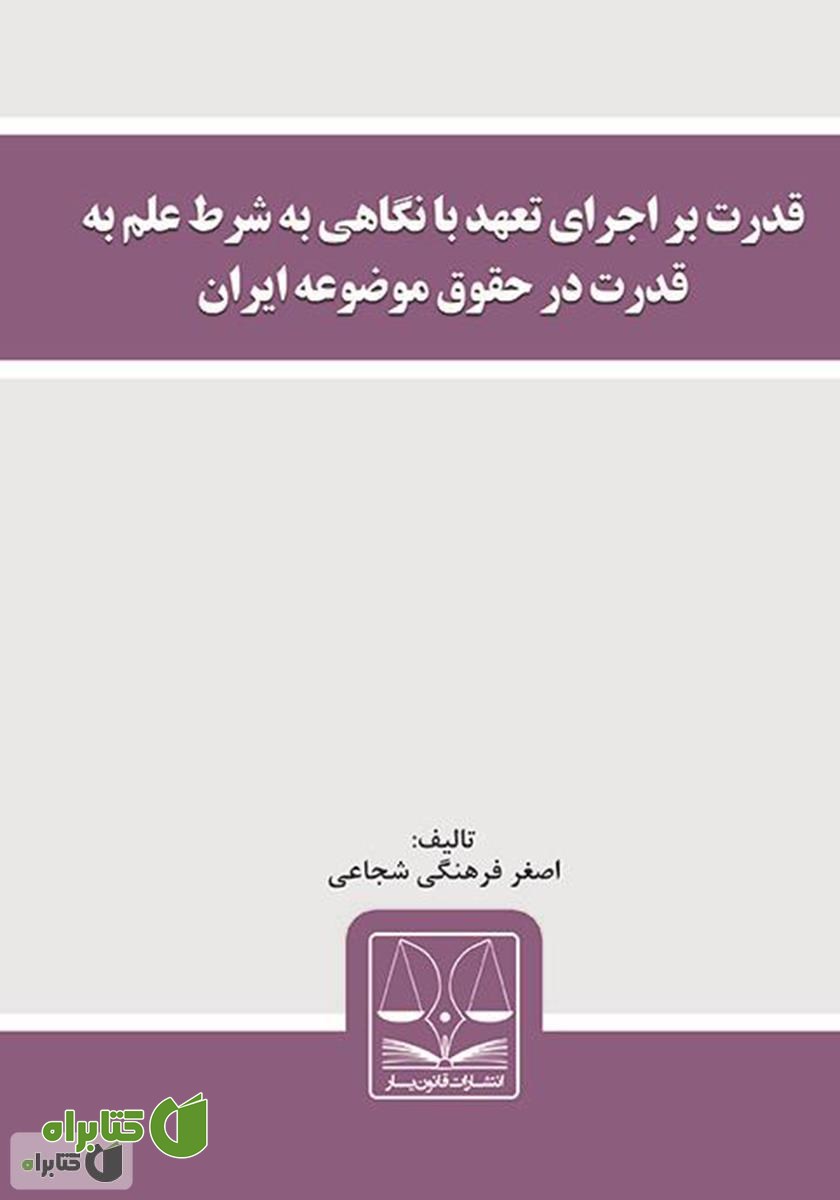 کتاب قدرت بر اجرای تعهد با نگاهی به شرط علم به قدرت در حقوق موضوعه ایران