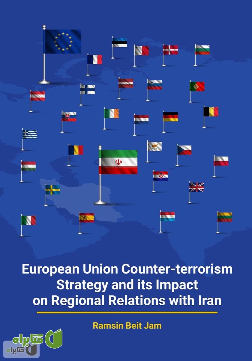 کتاب European Union Counter - terrorism Strategy and its Impact on Regional Relations with Iran