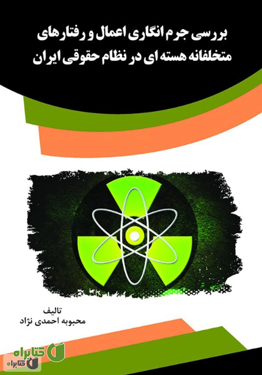 کتاب بررسی جرم انگاری اعمال و رفتارهای متخلفانه هسته‌ای در نظام حقوقی ایران