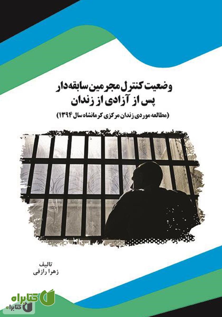 کتاب وضعیت کنترل مجرمین سابقه‌دار پس از آزادی از زندان: مطالعه موردی زندان مرکزی کرمانشاه سال 1394