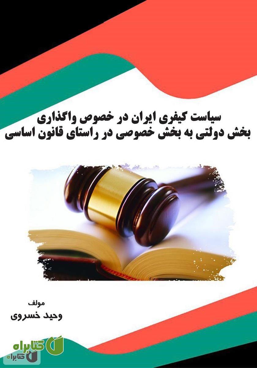 کتاب سیاست کیفری ایران در خصوص واگذاری بخش دولتی به بخش خصوصی در راستای قانون اساسی