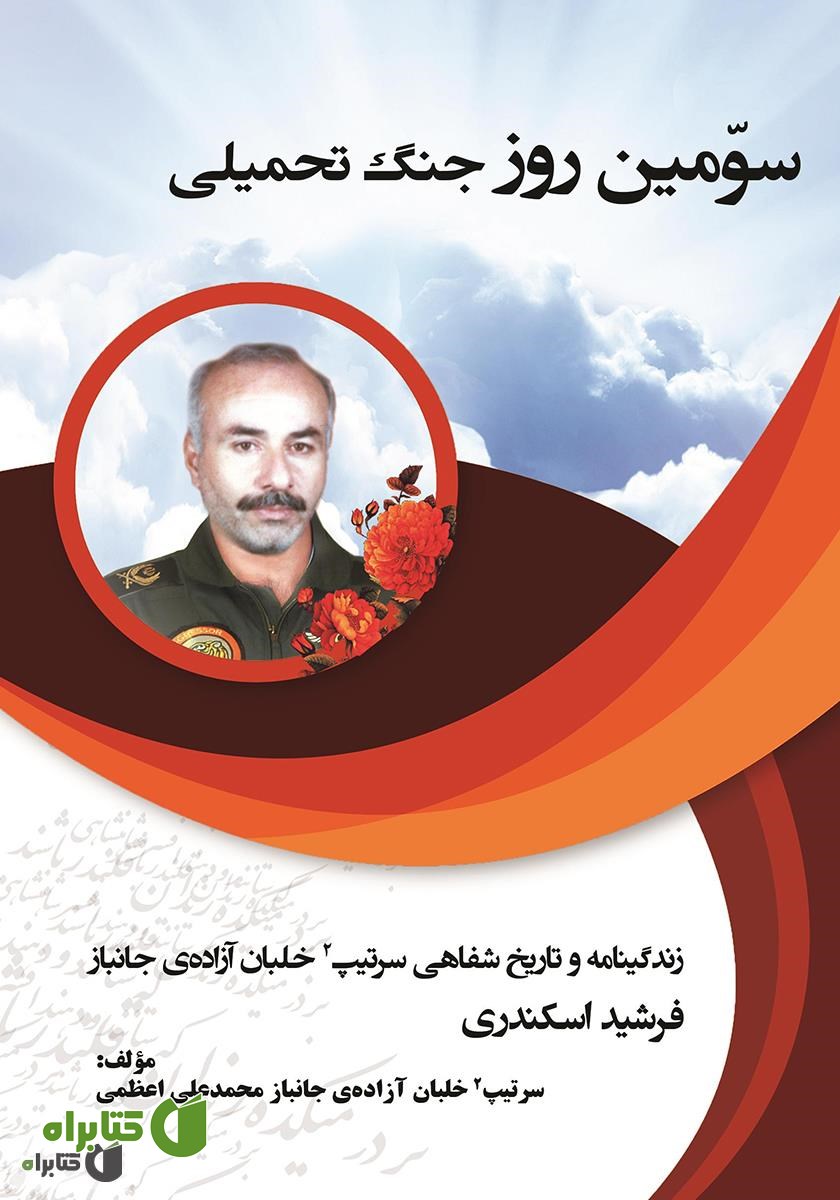 کتاب سومین روز جنگ تحمیلی: زندگینامه و تاریخ شفاهی سرتیپ 2 خلبان آزاده جانباز فرشید اسکندری