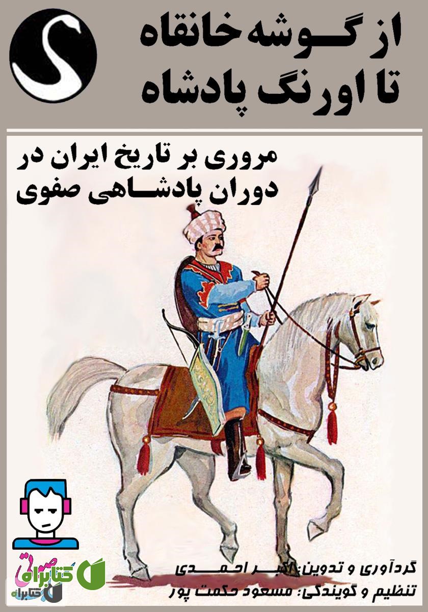 کتاب صوتی از گوشه خانقاه تا اورنگ پادشاه (مروری بر تاریخ ایران در دوران پادشاهی صفوی)