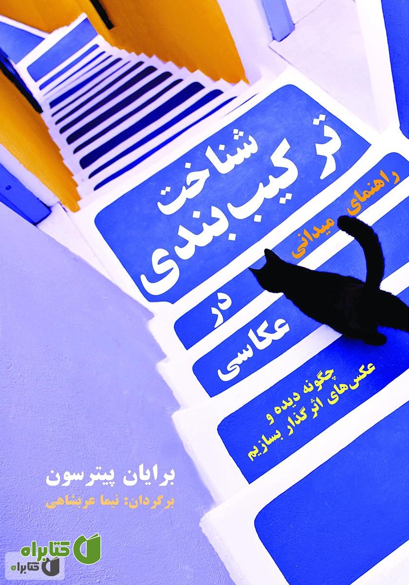 کتاب شناخت ترکیب بندی راهنمای میدانی: چگونه دیده و عکس‌های اثرگذار بسازیم