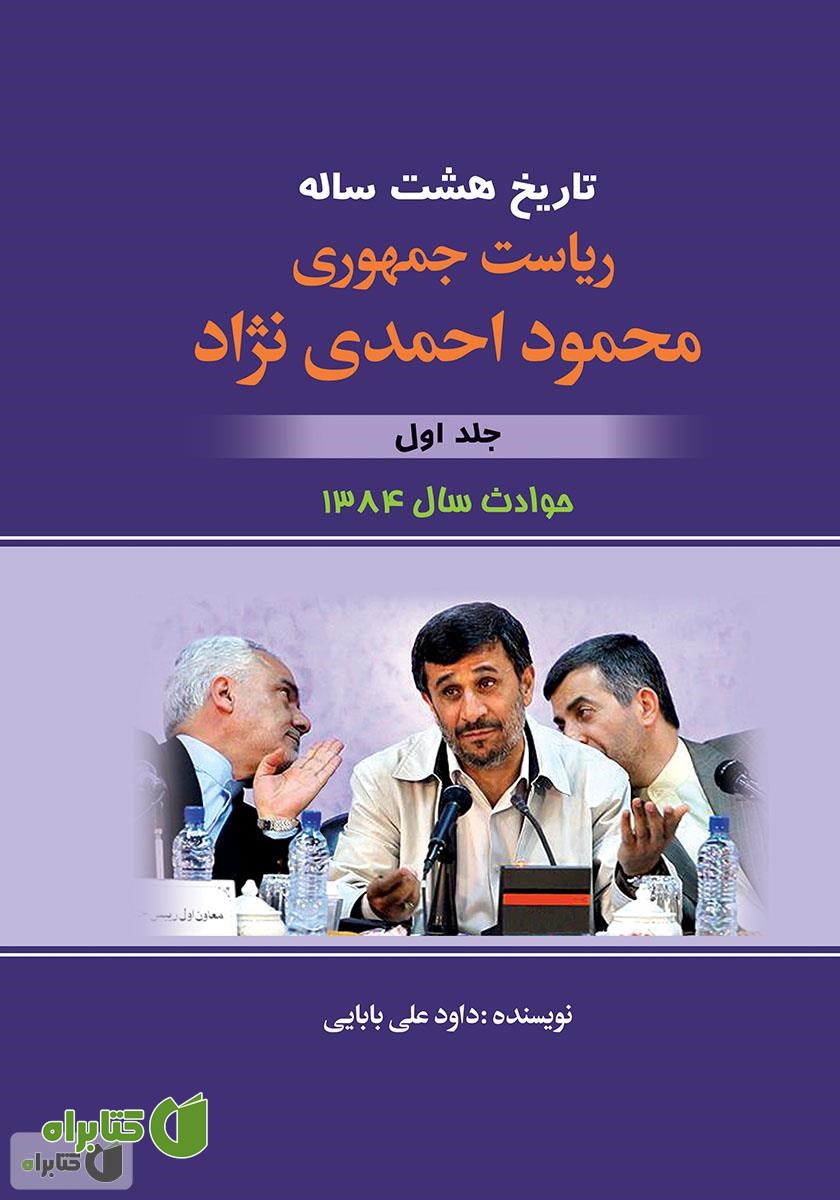 کتاب تاریخ هشت ساله‌ی ریاست جمهوری محمود احمدی نژاد - جلد اول