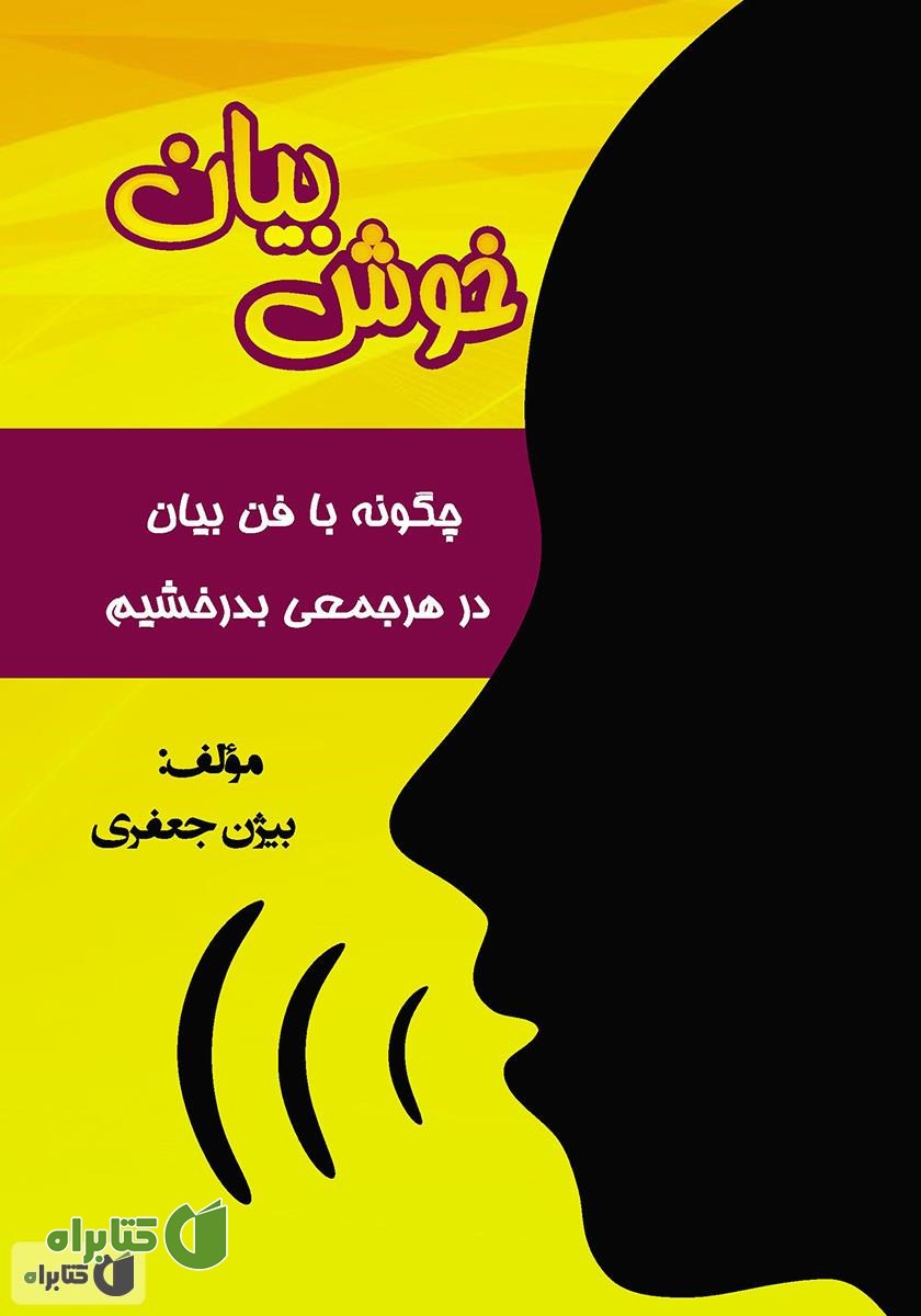 کتاب خوش بیان: چگونه با فن بیان در هر جمعی بدرخشیم؟