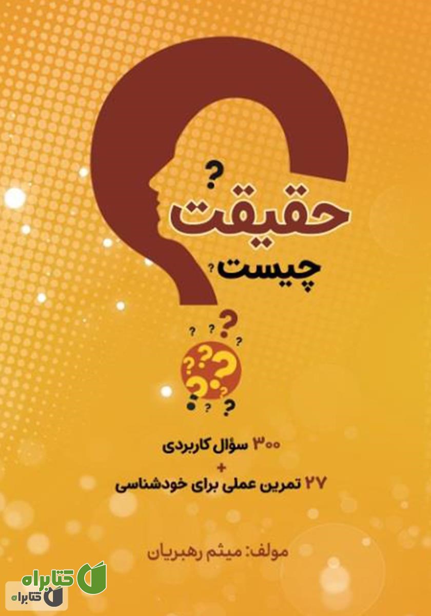 کتاب حقیقت چیست؟ 300 سوال قدرتمند + 27 تمرین فوق العاده کاربردی برای خودشناسی