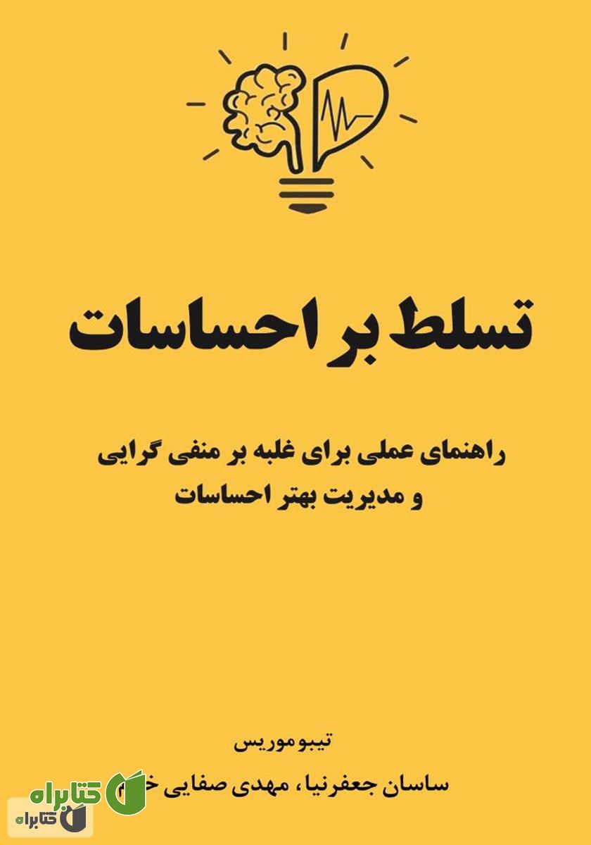 کتاب تسلط بر احساسات: راهنمای عملی برای غلبه بر منفی گرایی و مدیریت بهتر احساسات