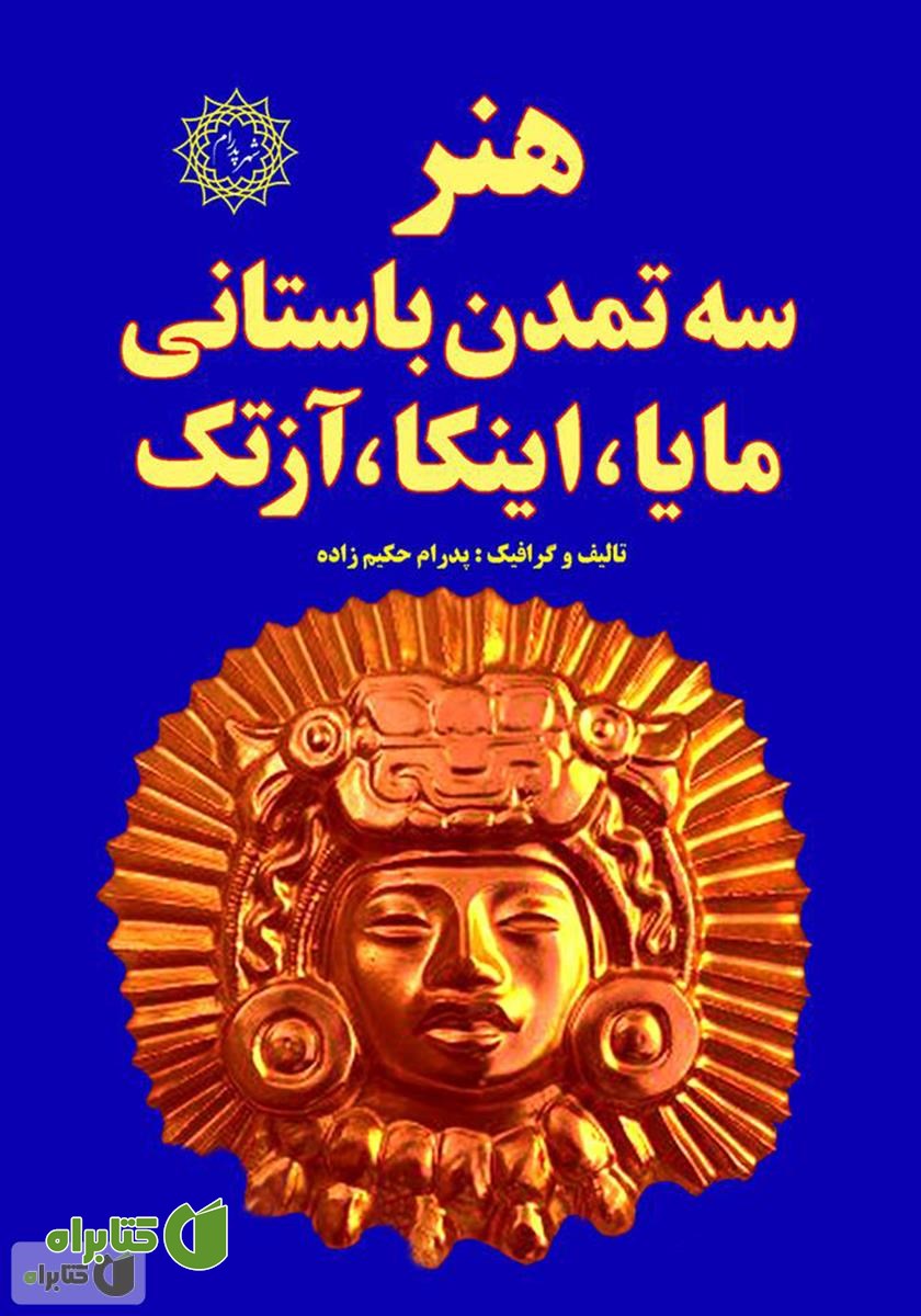 کتاب هنر سه تمدن باستانی مایا، اینکا، آزتک