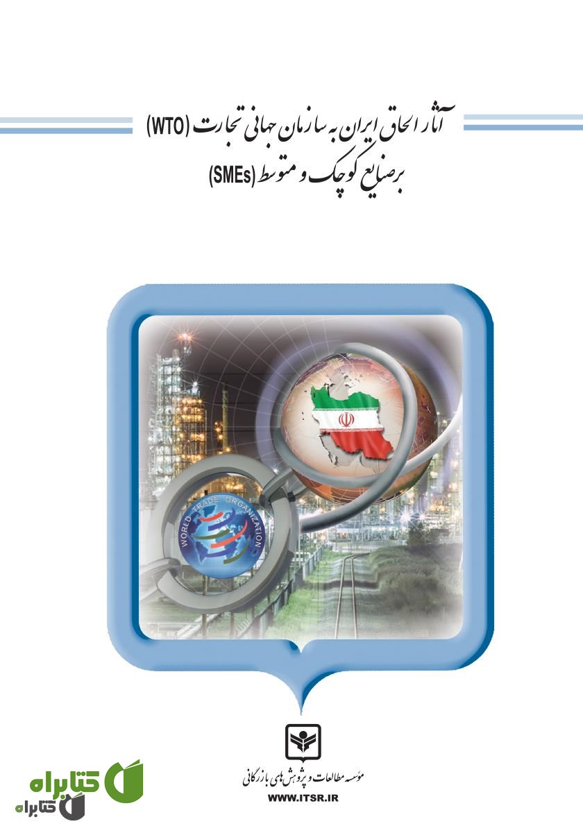 کتاب آثار الحاق ایران به سازمان جهانی تجارت (WTO) بر صنایع کوچک و متوسط (SMEs)