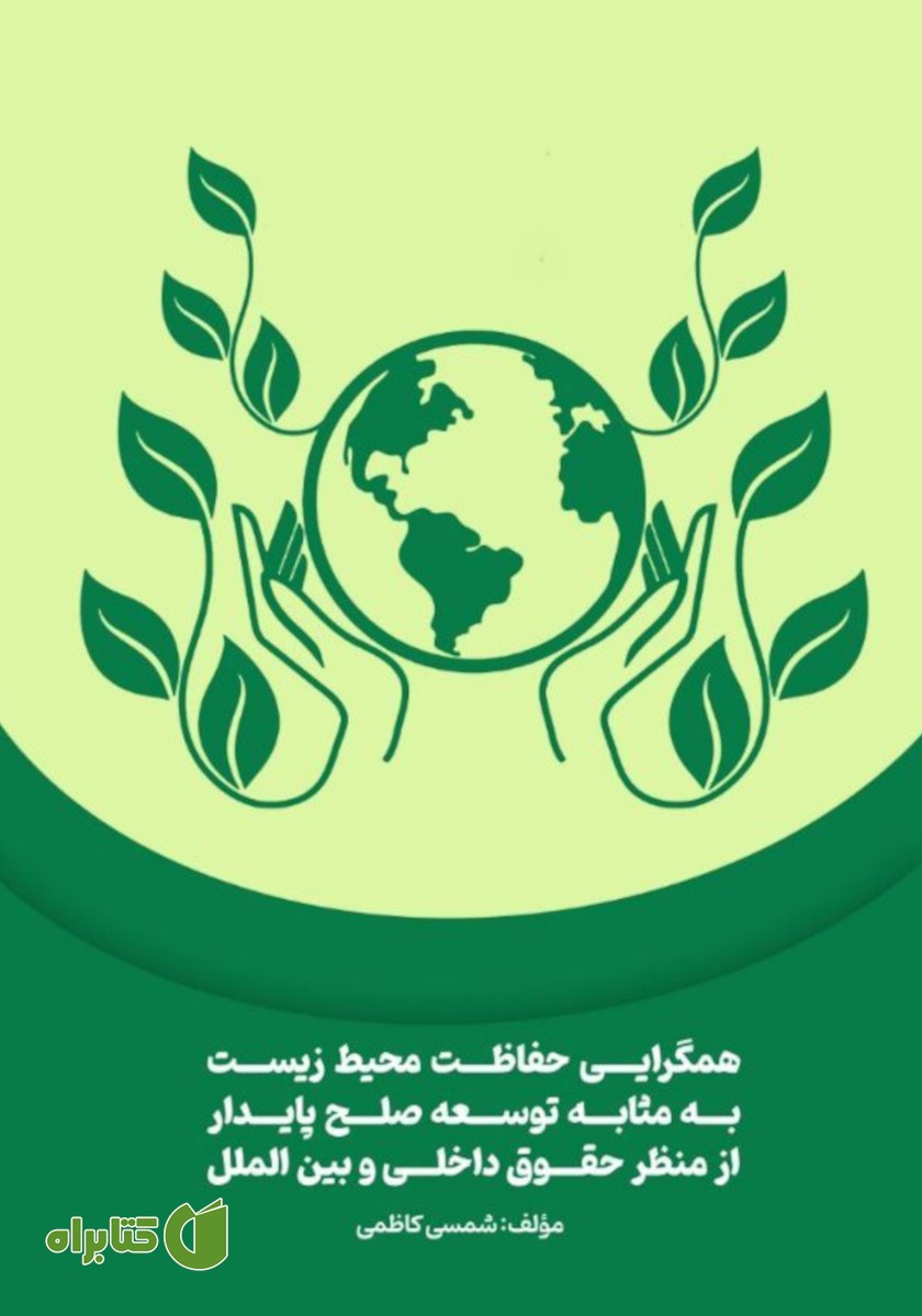 کتاب همگرایی حفاظت محیط زیست به مثابه توسعه صلح پایدار از منظر حقوق داخلی و بین الملل