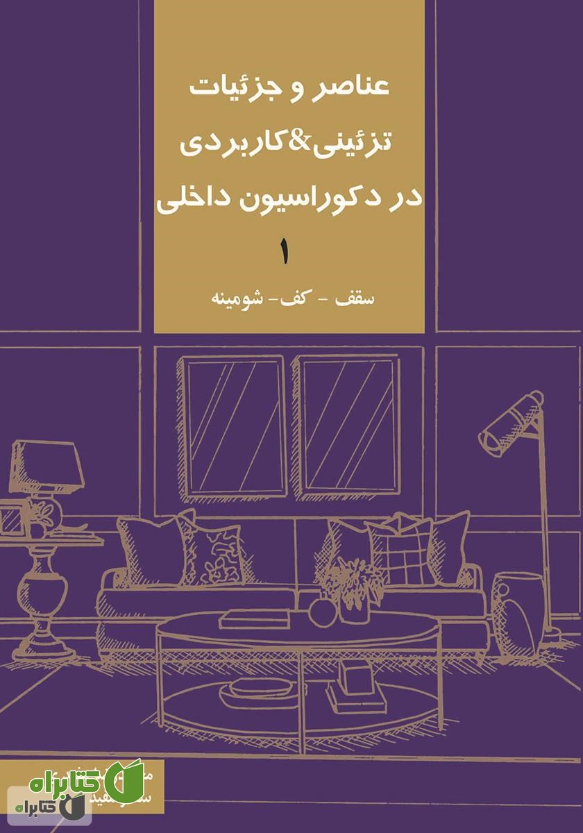 کتاب عناصر و جزئیات تزئینی و کاربردی در دکوراسیون داخلی 1 «سقف - کف - شومینه»