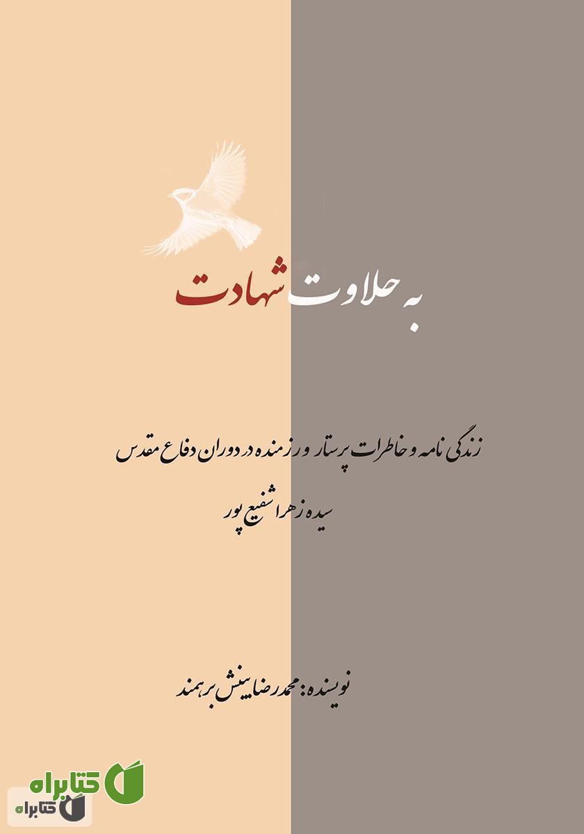 کتاب به حلاوت شهادت: زندگینامه و خاطرات پرستار و رزمنده سیده زهرا شفیع پور