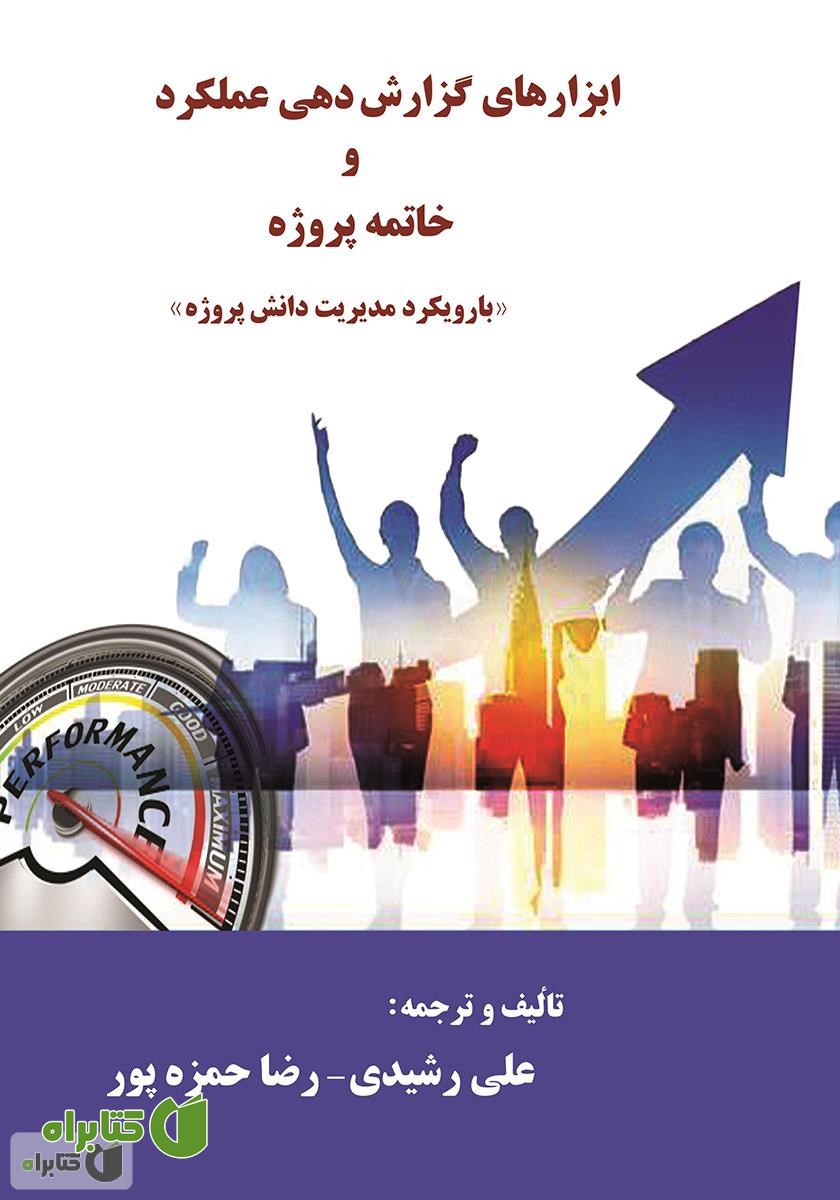 کتاب ابزارهای گزارش دهی عملکرد و خاتمه پروژه: با رویکرد مدیریت دانش پروژه
