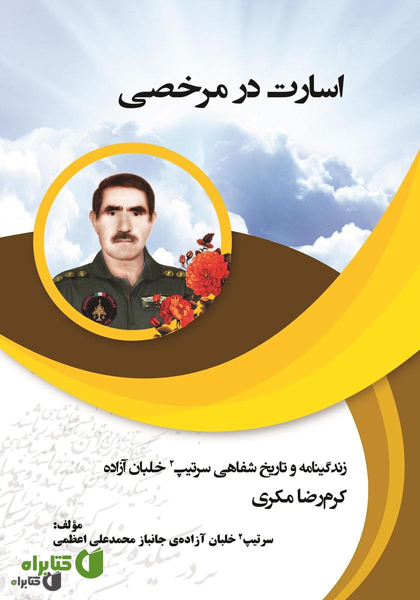 کتاب اسارت در مرخصی: زندگینامه و تاریخ شفاهی سرتیپ 2 خلبان آزاده کرم رضا مکری