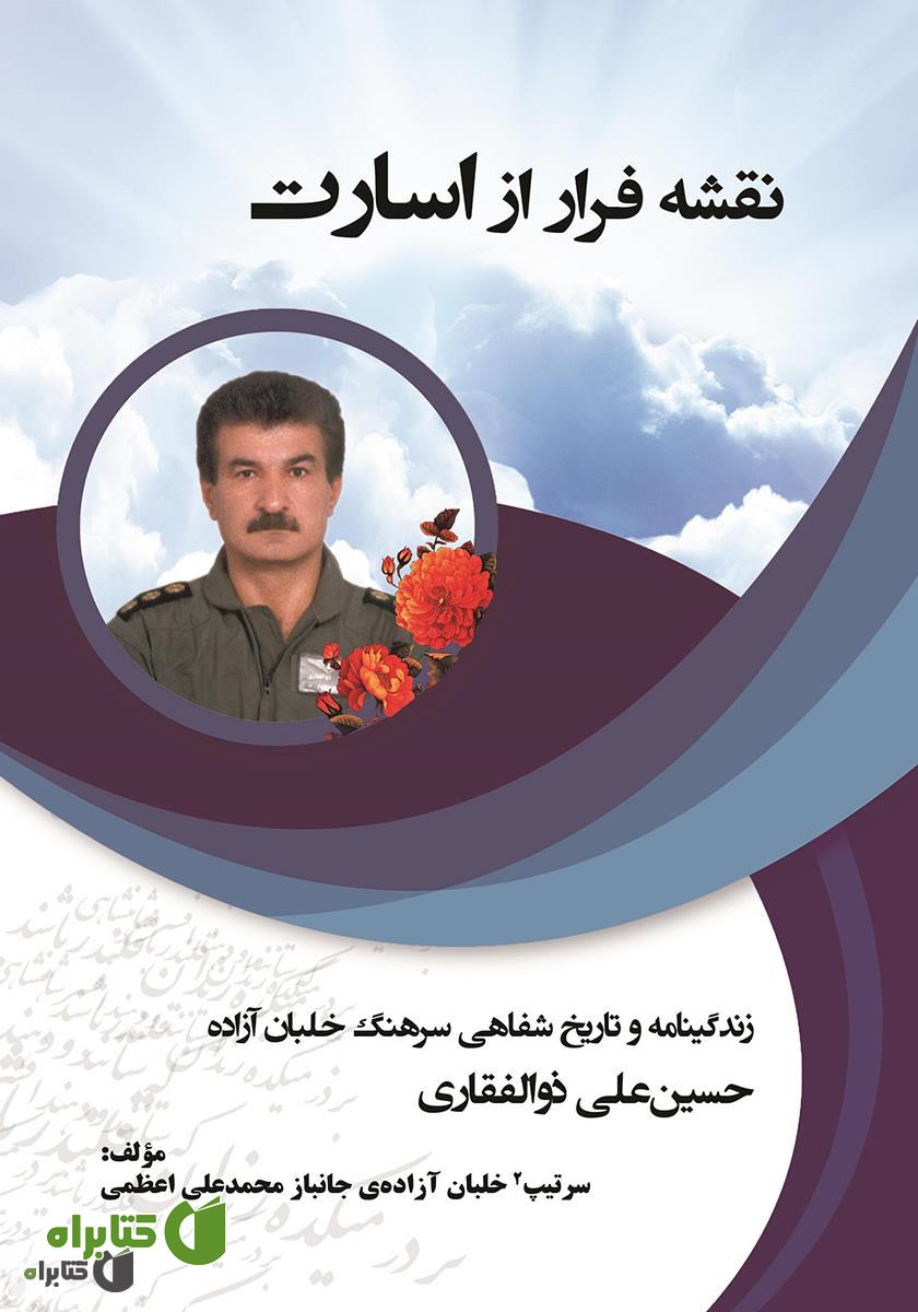 کتاب نقشه فرار از اسارت: زندگینامه و تاریخ شفاهی سرتیپ 2 خلبان آزاده حسین علی ذوالفقاری