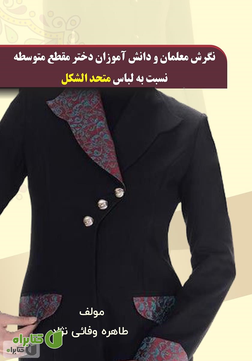 کتاب نگرش معلمان و دانش‌آموزان دختر مقطع متوسطه نسبت به لباس متحد‌الشکل