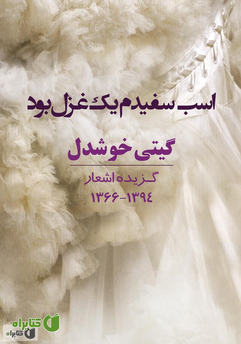کتاب اسب سفیدم یک غزل بود: گزیده اشعار 1366 - 1394