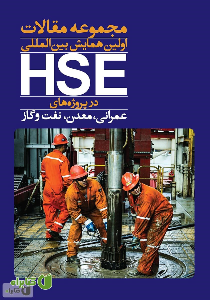 کتاب مجموعه مقالات اولین همایش HSE در پروژه‌های عمرانی، معدن، نفت و گاز