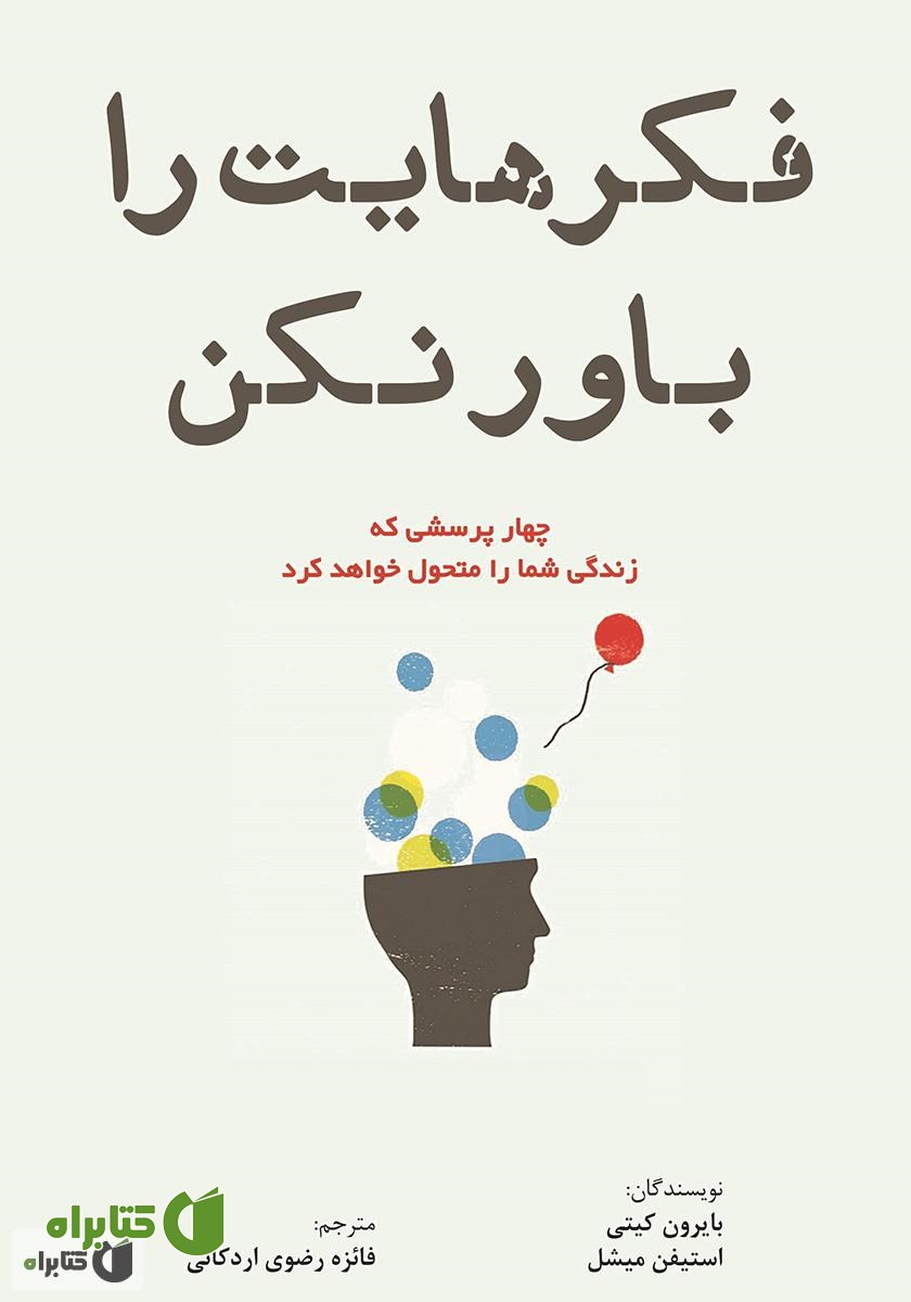 کتاب فکرهایت را باور نکن: چهار پرسشی که زندگی شما را متحول خواهد کرد