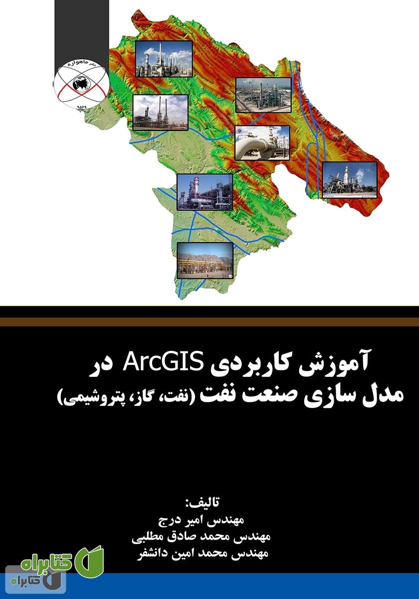 کتاب آموزش کاربردی ArcGIS در مدل سازی صنعت نفت (نفت، گاز، پتروشیمی)