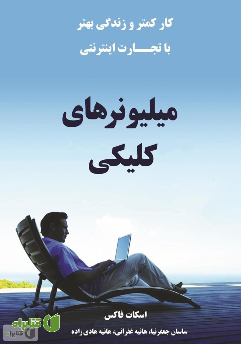 کتاب میلیونرهای کلیکی: کار کمتر و زندگی بهتر با تجارت اینترنتی