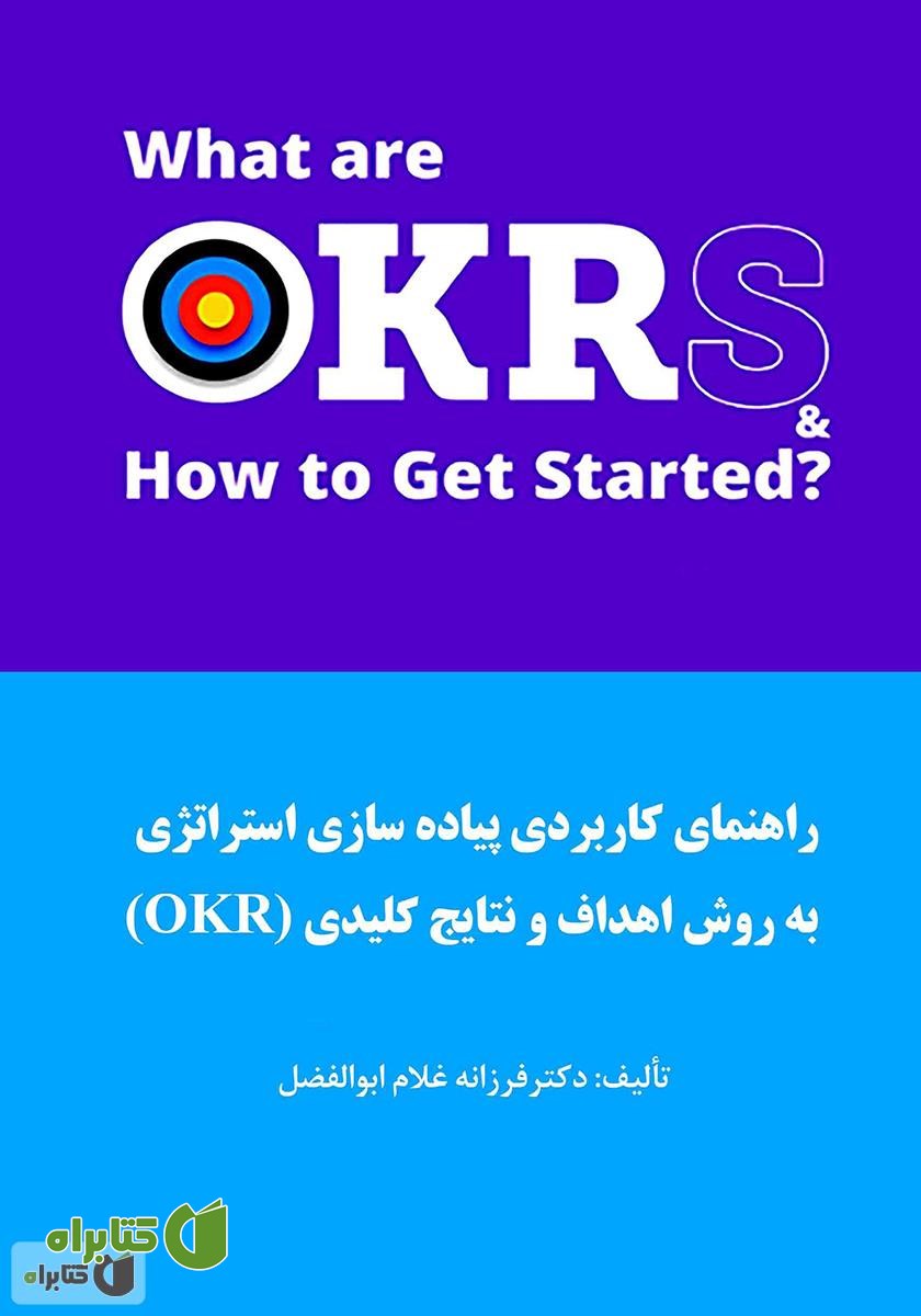 کتاب راهنمای کاربردی پیاده سازی استراتژی به روش اهداف و نتایج کلیدی (OKR)