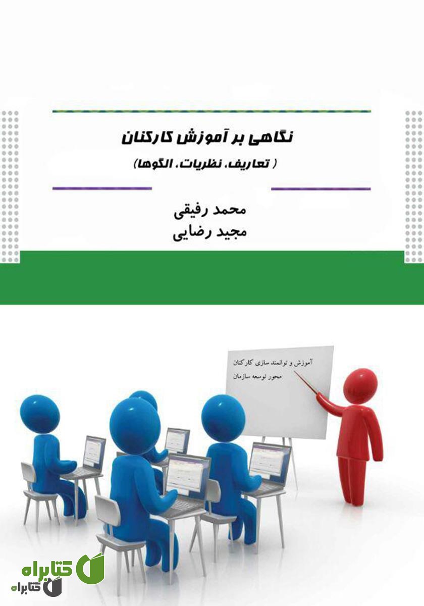 کتاب نگاهی بر آموزش کارکنان (تعاریف، نظریات، الگو‌ها)