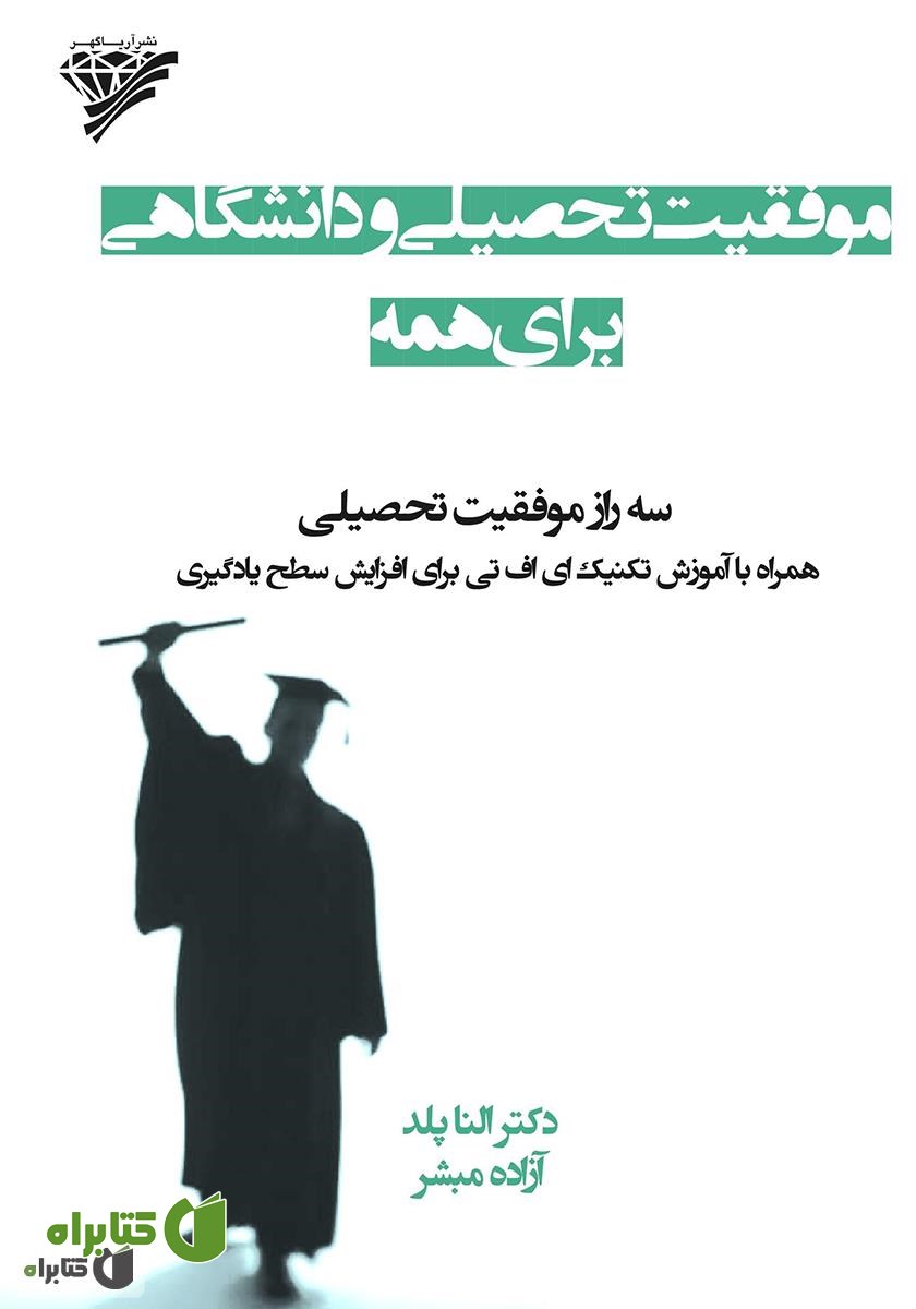 کتاب موفقیت تحصیلی و دانشگاهی برای همه: سه راز موفقیت تحصیلی همراه با آموزش تکنیک ای اف تی برای افزایش سطح یادگیری