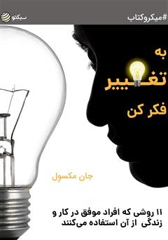 دانلود به تغییر فکر کن؛ 11 روشی که افراد موفق در کار و زندگی از آن استفاده می‌کنند