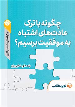 دانلود چگونه با ترک عادت‌های اشتباه به موفقیت برسیم؟